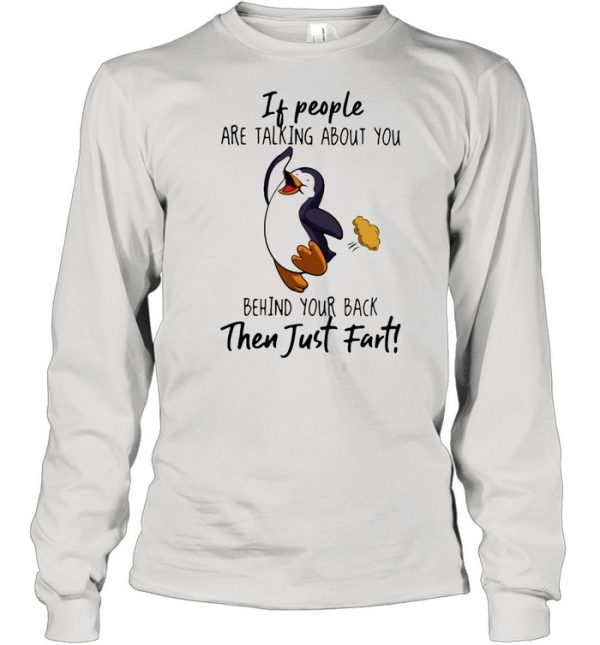 If People Are Talking About You Behind Your Back Then Just Fart Penguin Shirt