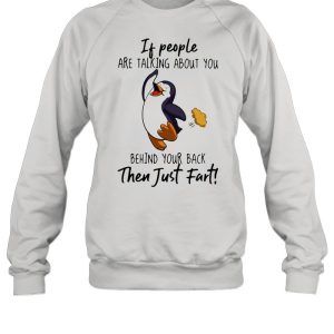 If People Are Talking About You Behind Your Back Then Just Fart Penguin Shirt