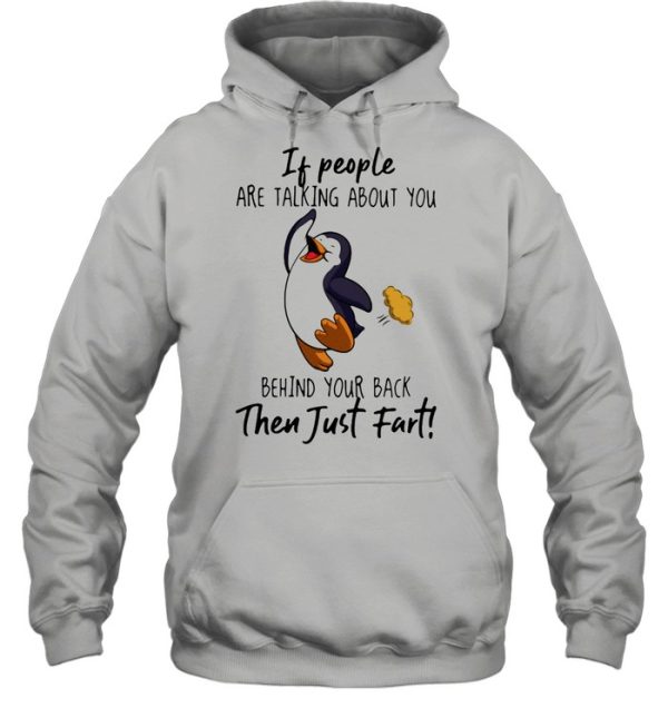 If People Are Talking About You Behind Your Back Then Just Fart Penguin Shirt