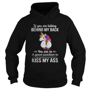 If You Are Talking Behind My Back You Are In A Good Position To Kiss My Ass Unicorn shirt 1