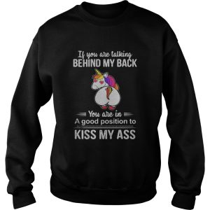 If You Are Talking Behind My Back You Are In A Good Position To Kiss My Ass Unicorn shirt 2