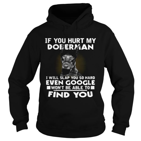 If You Hurt My Doberman I Will Slap You So Hard Even Google Wont Be Able To Find You shirt