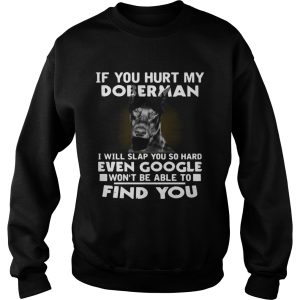 If You Hurt My Doberman I Will Slap You So Hard Even Google Wont Be Able To Find You shirt 2