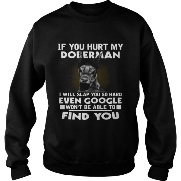 If You Hurt My Doberman I Will Slap You So Hard Even Google Wont Be Able To Find You shirt