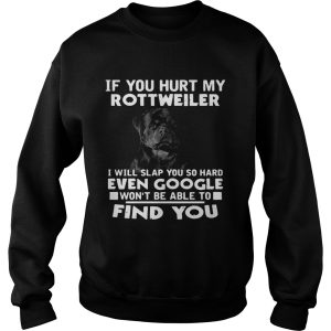 If You Hurt My Rottweiler I Will Slap You So Hard Even Google Wont Be Able To Find You shirt 2