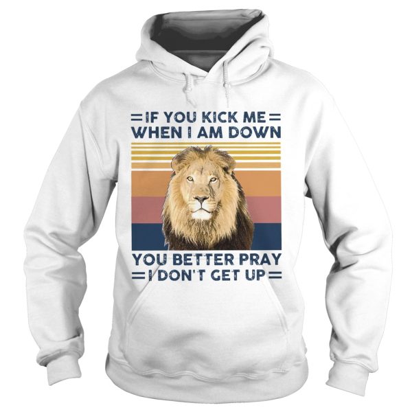 If You Kick Me When I Am Down You Better Pray I Dont Get Up Vintage shirt