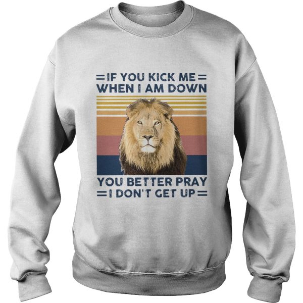 If You Kick Me When I Am Down You Better Pray I Dont Get Up Vintage shirt