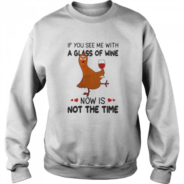 If You See Me With A Glass Of Wine Chicken Now Is Not A Time Chicken Lovers T-shirt