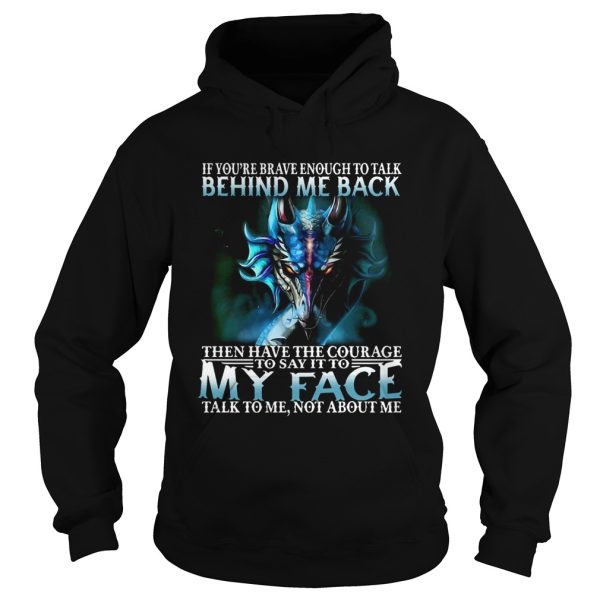 If Youre Brave Enough To Talk Behind My Back Then Have The Courage shirt