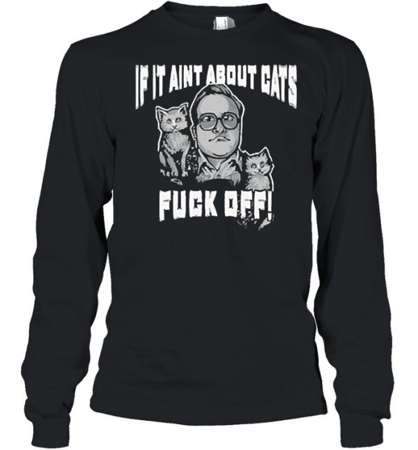 If it aint about Cats fuck off shirt