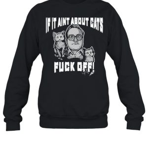 If it aint about Cats fuck off shirt