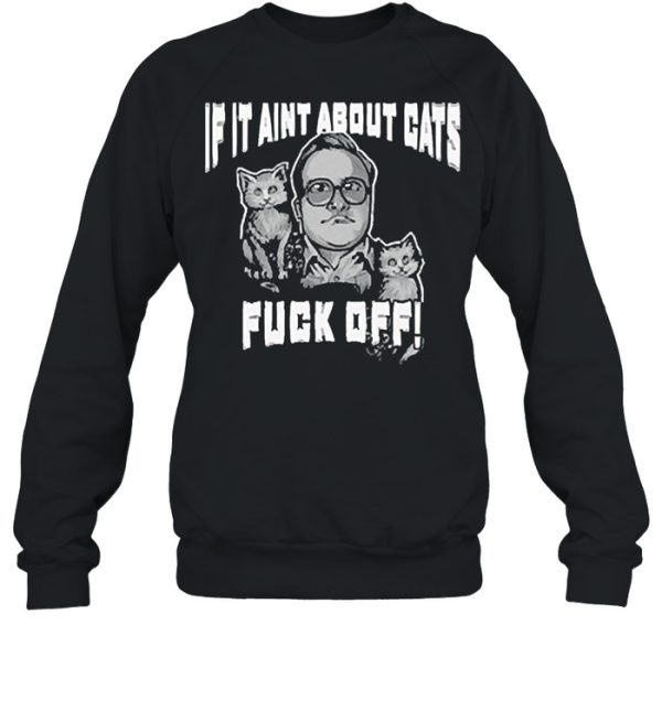 If it aint about Cats fuck off shirt