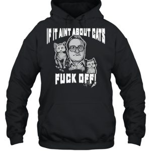 If it aint about Cats fuck off shirt 3