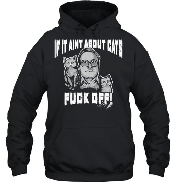 If it aint about Cats fuck off shirt