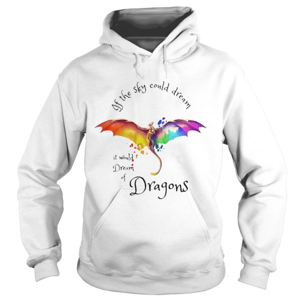 If the sky could dream it would dream of Dragons color shirt