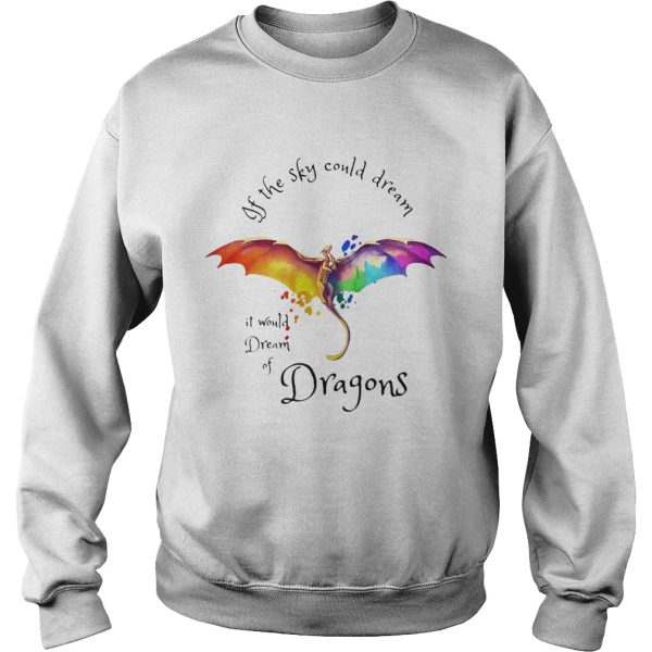 If the sky could dream it would dream of Dragons color shirt