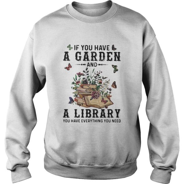 If you have a garden and a library you have everything you need butterflies shirt