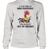 If you think I’m high maintenance you haven’t met my chicken shirt