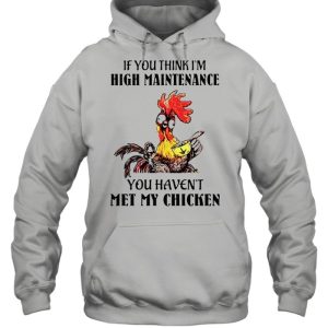 If you think I'm high maintenance you haven't met my chicken shirt 3