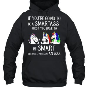 If youre going to be a smartass first you have to be smart shirt 3