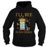 Ill Bee In My Office shirt