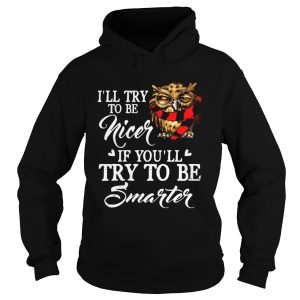 Ill Try To Be Nicer If Youll Try To Be Smarter Owl Version Tshirts 1