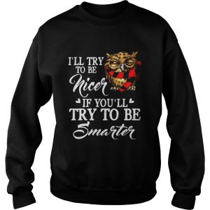 Ill Try To Be Nicer If Youll Try To Be Smarter Owl Version Tshirts 3