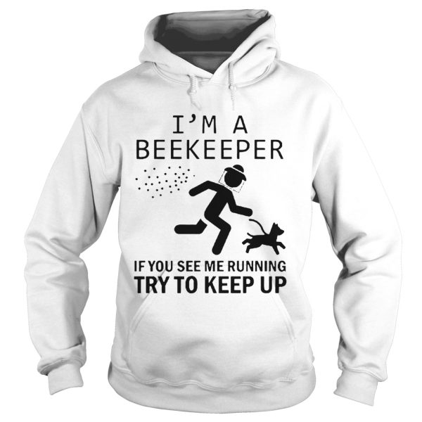 Im A Beekeeper If You See Me Running Try To Keep Up shirt