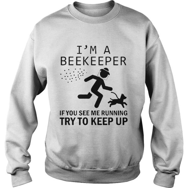 Im A Beekeeper If You See Me Running Try To Keep Up shirt