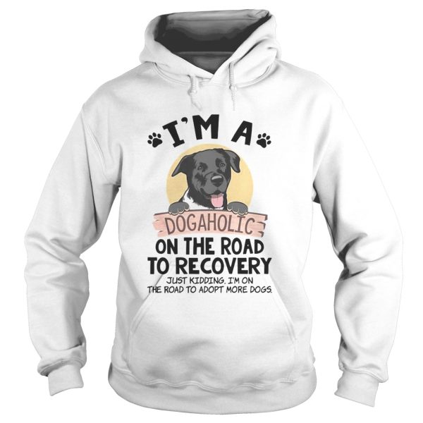 Im A Dogaholic On The Road To Recovery Just Kidding shirt