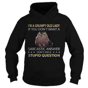 Im A Grumpy Old Lady If You Dont Want A Sarcastic Answer Dont Ask A Stupid Question Cat shirt 1