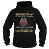 Im A Grumpy Old Lady If You Dont Want A Sarcastic Answer Dont Ask A Stupid Question shirt