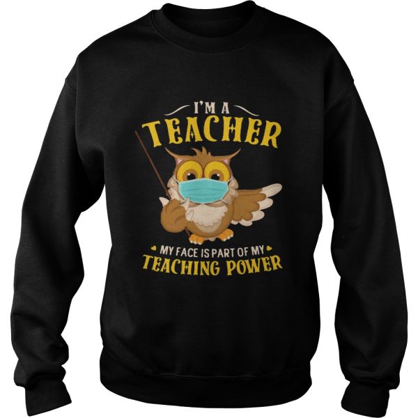 Im A Teacher My Face Is Part Of My Teaching Power Owl Mask shirt