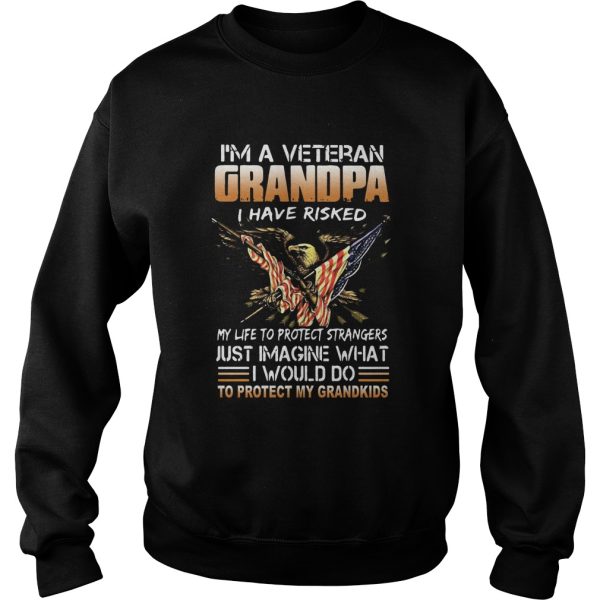 Im A Veteran Grandpa I Have Risked My Life To Protect Strangers Just Imagine What shirt