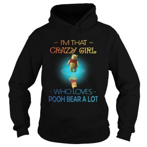 Im Crazy Girl Who Loves Pooh Bear A Lot shirt