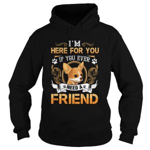 Im Here For You If You Ever Need A Friend shirt 1