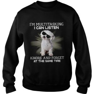 Im Multitasking I Can Listen Ignore And Forget At The Same Time shirt 3