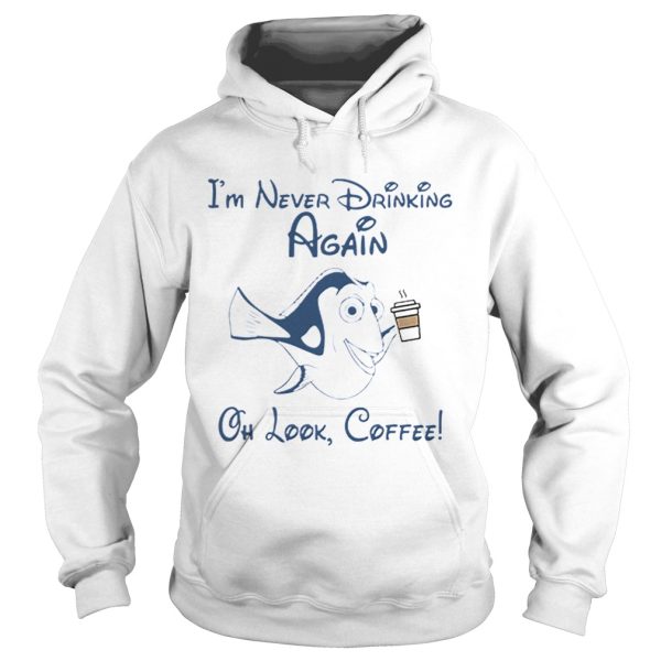 Im Never Drinking Again Oh Look Coffee shirt