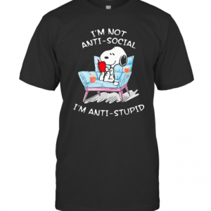 Im Not Anti Social Im Anti Stupid Shirt T-Shirt