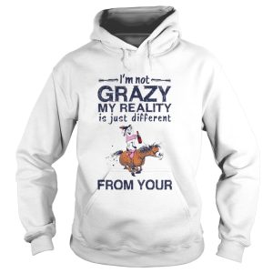 Im Not Crazy My Reality Is Just Different From Your shirt 1