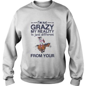 Im Not Crazy My Reality Is Just Different From Your shirt 3