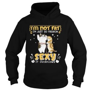 Im Not Fat Im Just So Freakin Sexy It Overflows Cat shirt