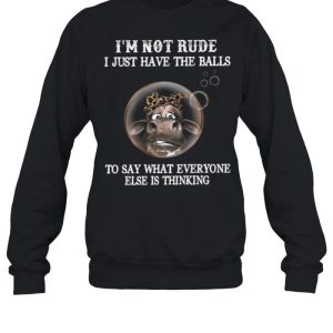 Im Not Rude I Just Have The Balls To Say What Everyone Else Is Thinking shirt