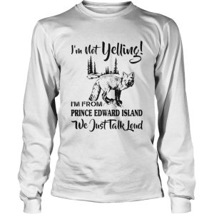 Im Not Yelling Im From Prince Edward Island We Just Talk Loud shirt 2