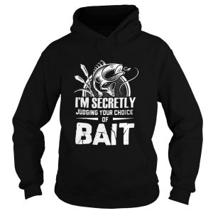 Im Secretly Judging Your Choice Of Bait shirt 1