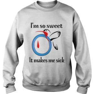 I’m So Sweet It Makes Me Sick shirt