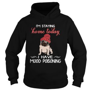 Im Staying Home Today I Have Mood Poisoning shirt 1