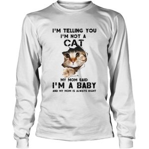 Im Telling You Im Not A Cat My Mom Said Im A Baby And My Mom Is Always Right shirt 2