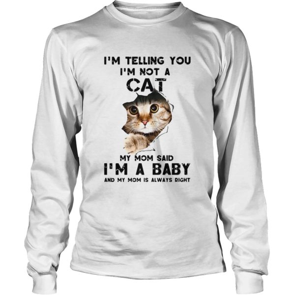 Im Telling You Im Not A Cat My Mom Said Im A Baby And My Mom Is Always Right shirt