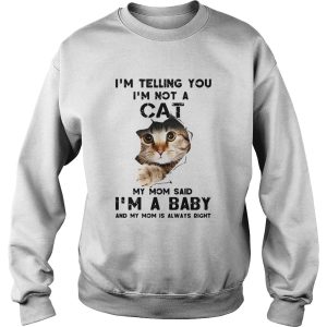 Im Telling You Im Not A Cat My Mom Said Im A Baby And My Mom Is Always Right shirt 3